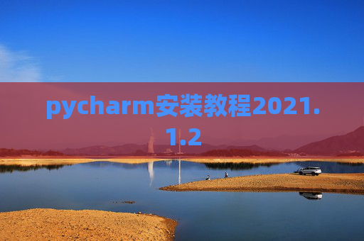 pycharm安装教程2021.1.2 pycharm安装教程2021.1.2