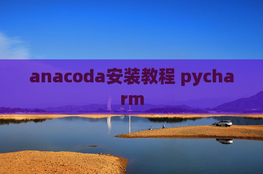 anacoda安装教程 pycharm